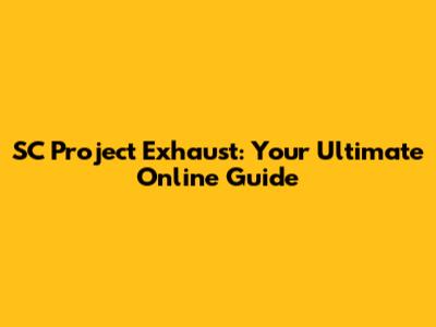 SC Project Exhaust: Your Ultimate Online Guide