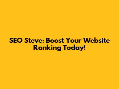 SEO Steve: Boost Your Website Ranking Today!