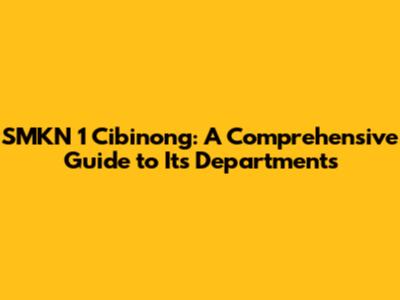 SMKN 1 Cibinong: A Comprehensive Guide to Its Departments
