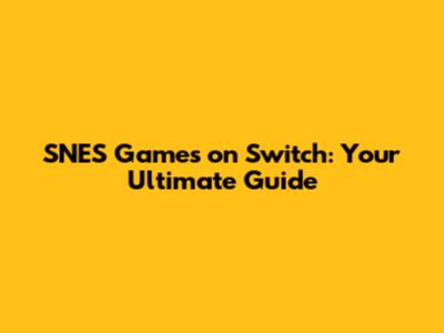 SNES Games on Switch: Your Ultimate Guide