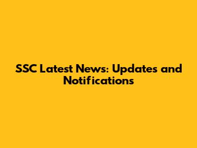 SSC Latest News: Updates and Notifications