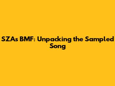 SZA's BMF: Unpacking the Sampled Song
