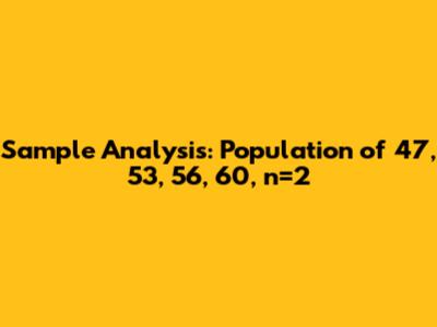 Sample Analysis: Population of 47, 53, 56, 60, n=2