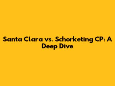 Santa Clara vs. Schorketing CP: A Deep Dive