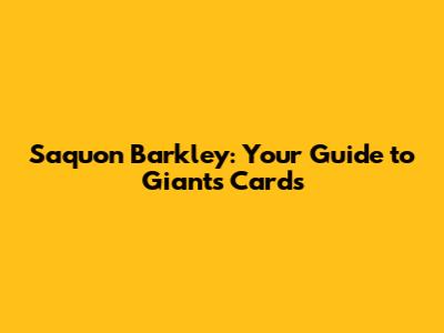 Saquon Barkley: Your Guide to Giants Cards