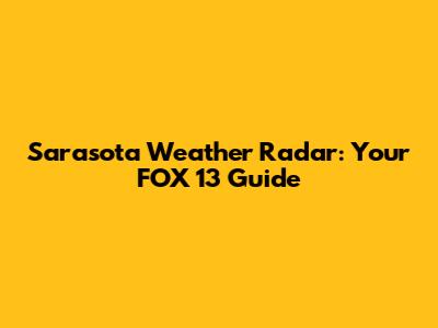 Sarasota Weather Radar: Your FOX 13 Guide