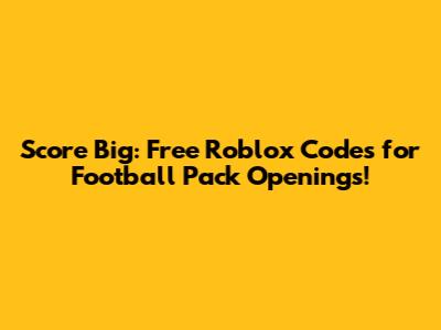 Score Big: Free Roblox Codes for Football Pack Openings!