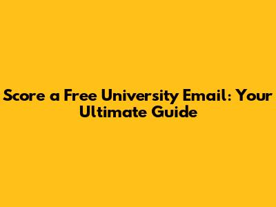 Score a Free University Email: Your Ultimate Guide