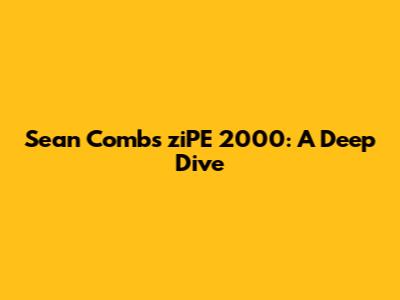 Sean Combs' ziPE 2000: A Deep Dive