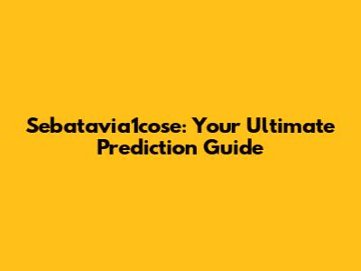 Sebatavia1cose: Your Ultimate Prediction Guide