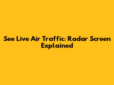See Live Air Traffic: Radar Screen Explained