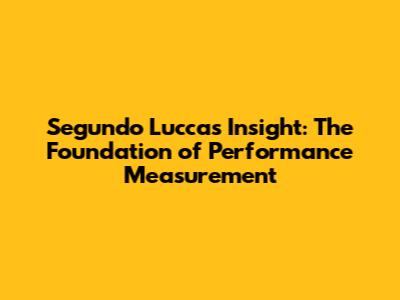 Segundo Lucca's Insight: The Foundation of Performance Measurement