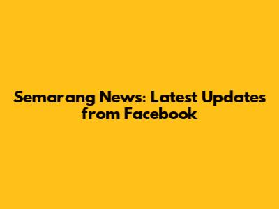 Semarang News: Latest Updates from Facebook