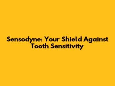 Sensodyne: Your Shield Against Tooth Sensitivity