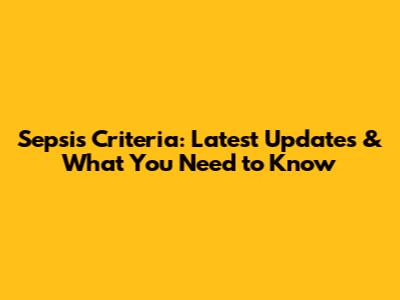 Sepsis Criteria: Latest Updates & What You Need to Know