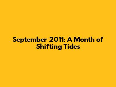 September 2011: A Month of Shifting Tides
