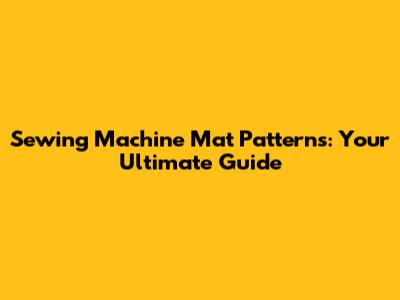 Sewing Machine Mat Patterns: Your Ultimate Guide