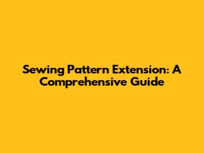 Sewing Pattern Extension: A Comprehensive Guide
