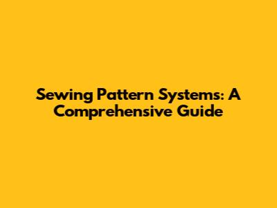 Sewing Pattern Systems: A Comprehensive Guide