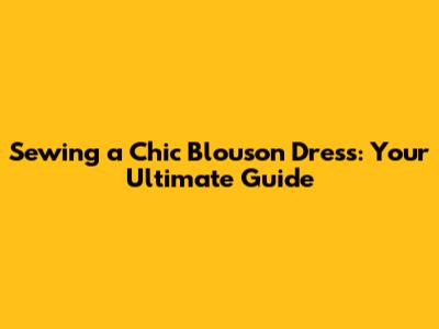 Sewing a Chic Blouson Dress: Your Ultimate Guide