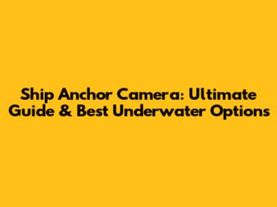 Ship Anchor Camera: Ultimate Guide & Best Underwater Options