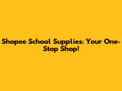 Shopee School Supplies: Your One-Stop Shop!