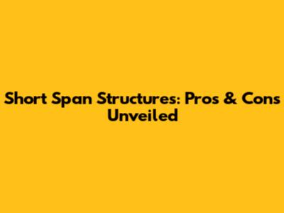 Short Span Structures: Pros & Cons Unveiled