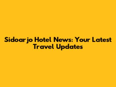 Sidoarjo Hotel News: Your Latest Travel Updates
