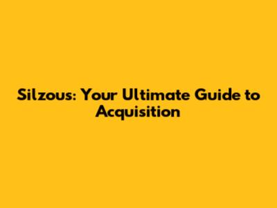 Silzous: Your Ultimate Guide to Acquisition