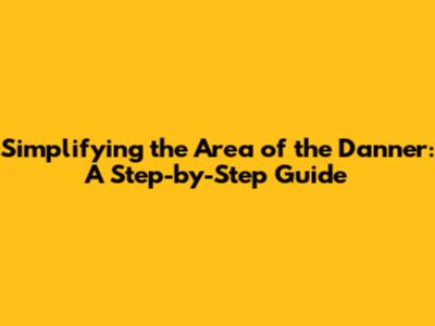 Simplifying the Area of the Danner: A Step-by-Step Guide
