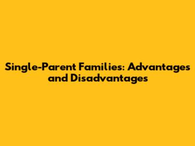 Single-Parent Families: Advantages and Disadvantages