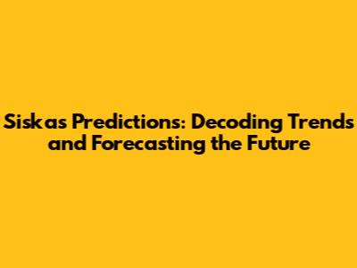 Siska's Predictions: Decoding Trends and Forecasting the Future