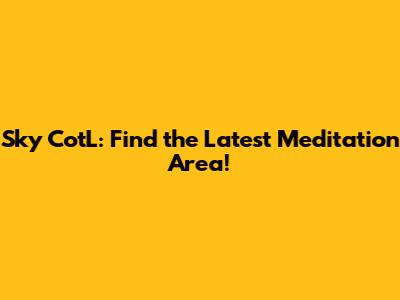 Sky CotL: Find the Latest Meditation Area!