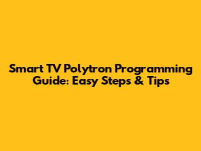 Smart TV Polytron Programming Guide: Easy Steps & Tips