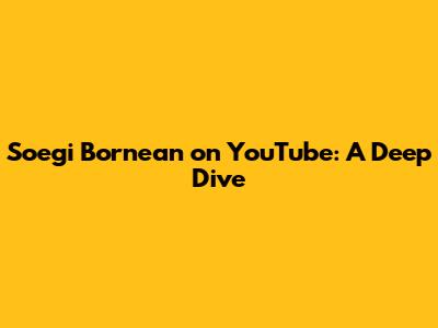 Soegi Bornean on YouTube: A Deep Dive