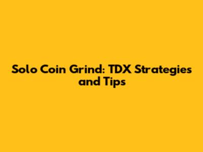 Solo Coin Grind: TDX Strategies and Tips
