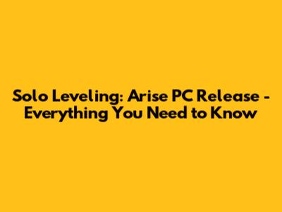 Solo Leveling: Arise PC Release - Everything You Need to Know