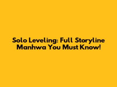 Solo Leveling: Full Storyline Manhwa You Must Know!