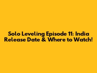 Solo Leveling Episode 11: India Release Date & Where to Watch!