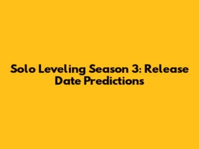 Solo Leveling Season 3: Release Date Predictions