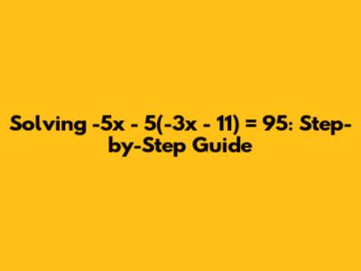 Solving -5x - 5(-3x - 11) = 95: Step-by-Step Guide