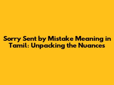 Sorry Sent by Mistake Meaning in Tamil: Unpacking the Nuances