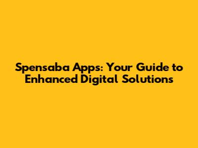 Spensaba Apps: Your Guide to Enhanced Digital Solutions