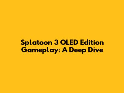 Splatoon 3 OLED Edition Gameplay: A Deep Dive