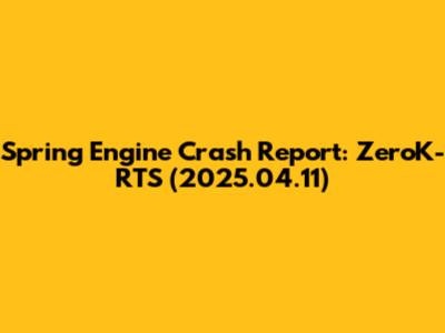Spring Engine Crash Report: ZeroK-RTS (2025.04.11)
