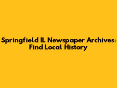 Springfield IL Newspaper Archives: Find Local History