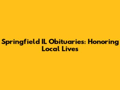 Springfield IL Obituaries: Honoring Local Lives