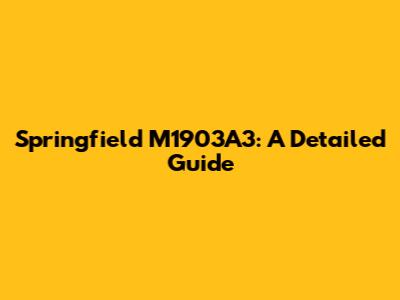 Springfield M1903A3: A Detailed Guide