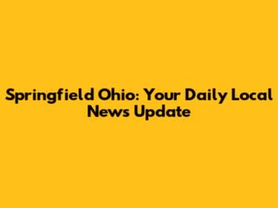Springfield Ohio: Your Daily Local News Update