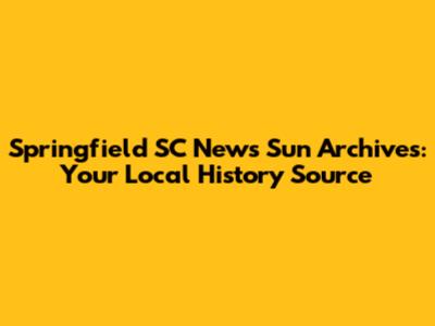 Springfield SC News Sun Archives: Your Local History Source